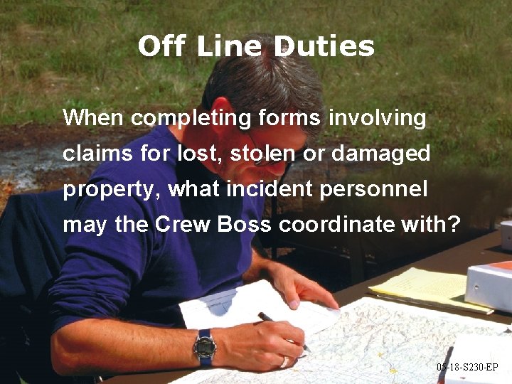 Off Line Duties When completing forms involving claims for lost, stolen or damaged property,