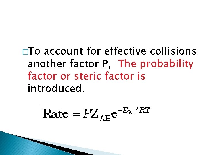 �To account for effective collisions another factor P, The probability factor or steric factor