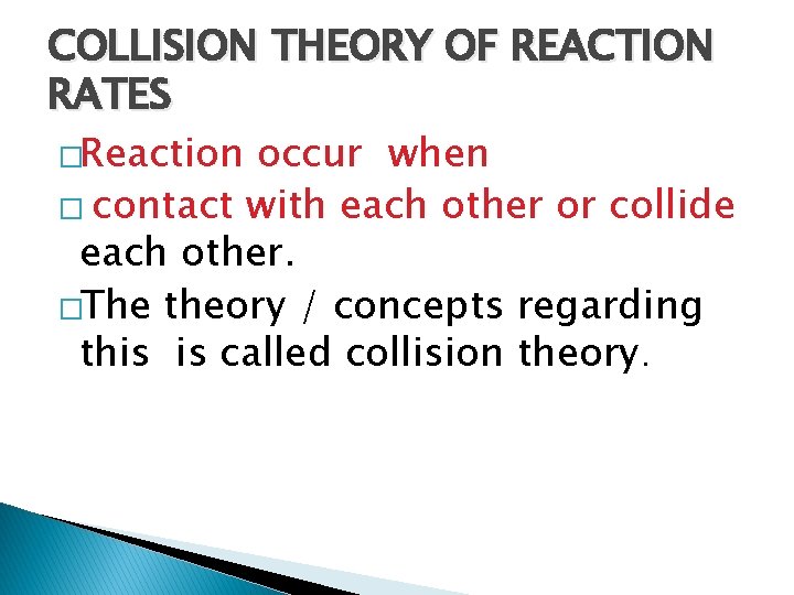 COLLISION THEORY OF REACTION RATES �Reaction occur when � contact with each other or