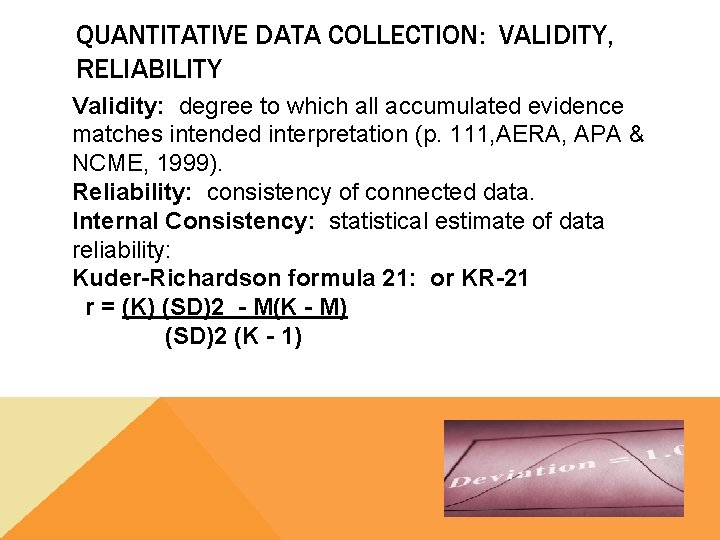 QUANTITATIVE DATA COLLECTION: VALIDITY, RELIABILITY Validity: degree to which all accumulated evidence matches intended