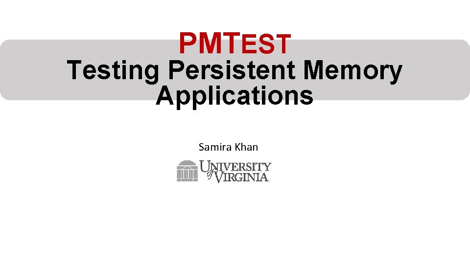 PMTEST Testing Persistent Memory Applications Samira Khan 