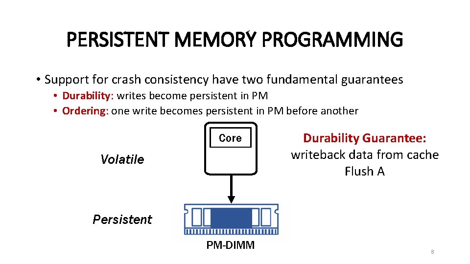 PERSISTENT MEMORY PROGRAMMING • Support for crash consistency have two fundamental guarantees • Durability: