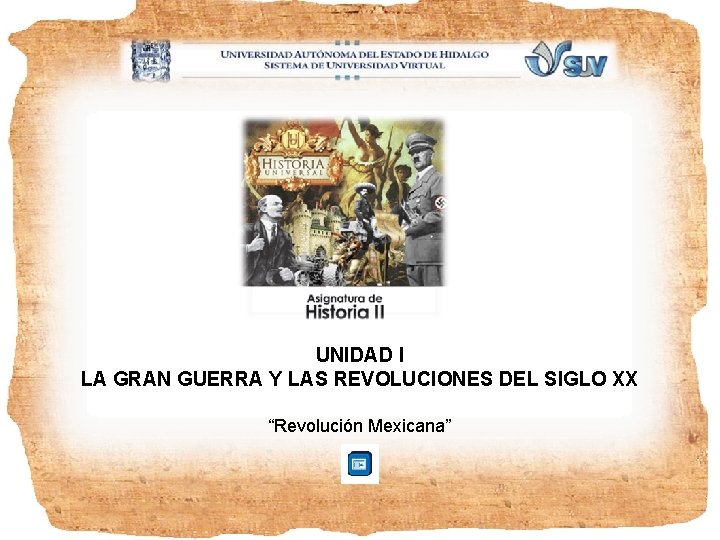 UNIDAD I LA GRAN GUERRA Y LAS REVOLUCIONES DEL SIGLO XX “Revolución Mexicana” 