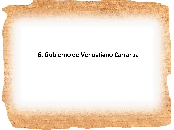 6. Gobierno de Venustiano Carranza 