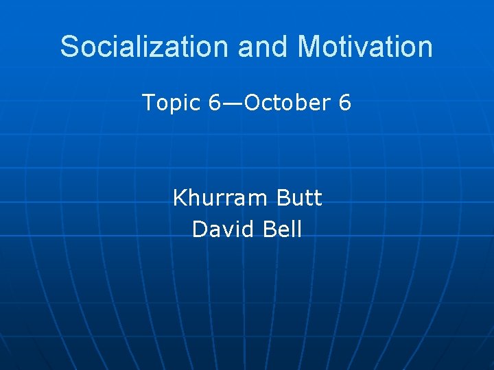 Socialization and Motivation Topic 6—October 6 Khurram Butt David Bell 