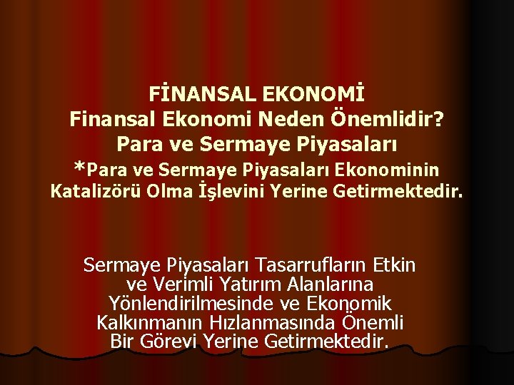 FİNANSAL EKONOMİ Finansal Ekonomi Neden Önemlidir? Para ve Sermaye Piyasaları *Para ve Sermaye Piyasaları