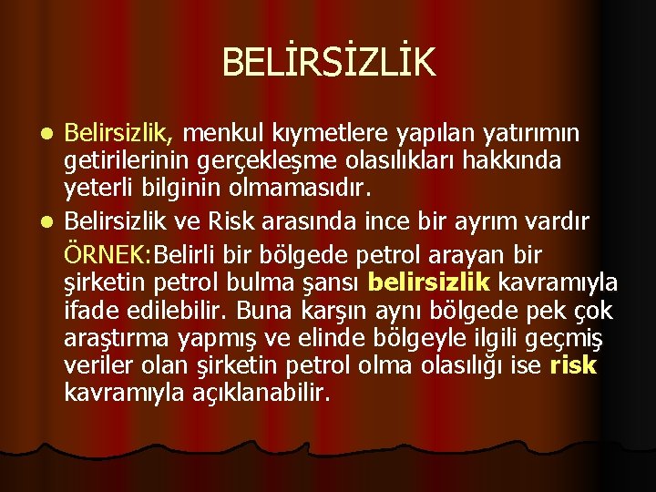 BELİRSİZLİK Belirsizlik, menkul kıymetlere yapılan yatırımın getirilerinin gerçekleşme olasılıkları hakkında yeterli bilginin olmamasıdır. l