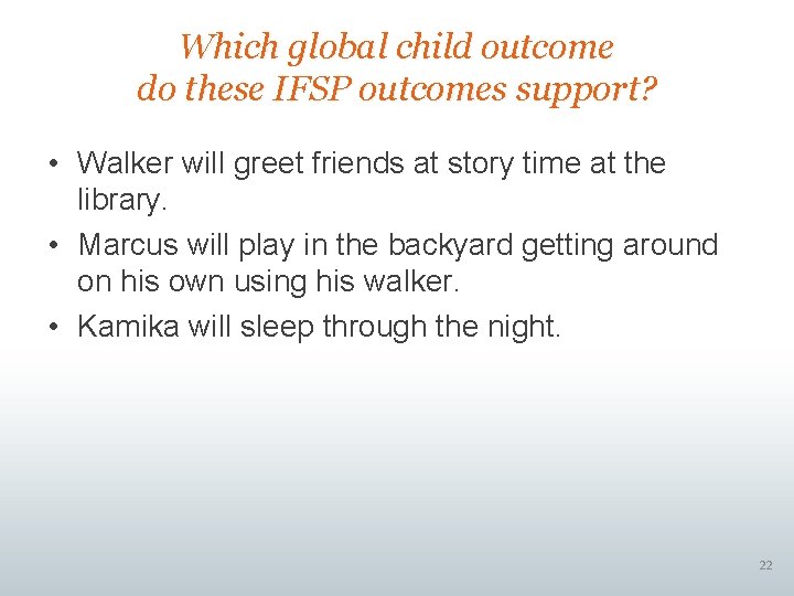 Which global child outcome do these IFSP outcomes support? • Walker will greet friends Which global child outcome do these IFSP outcomes support? • Walker will greet friends
