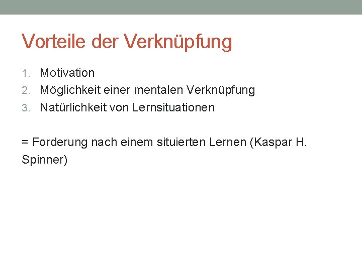 Vorteile der Verknüpfung 1. Motivation 2. Möglichkeit einer mentalen Verknüpfung 3. Natürlichkeit von Lernsituationen