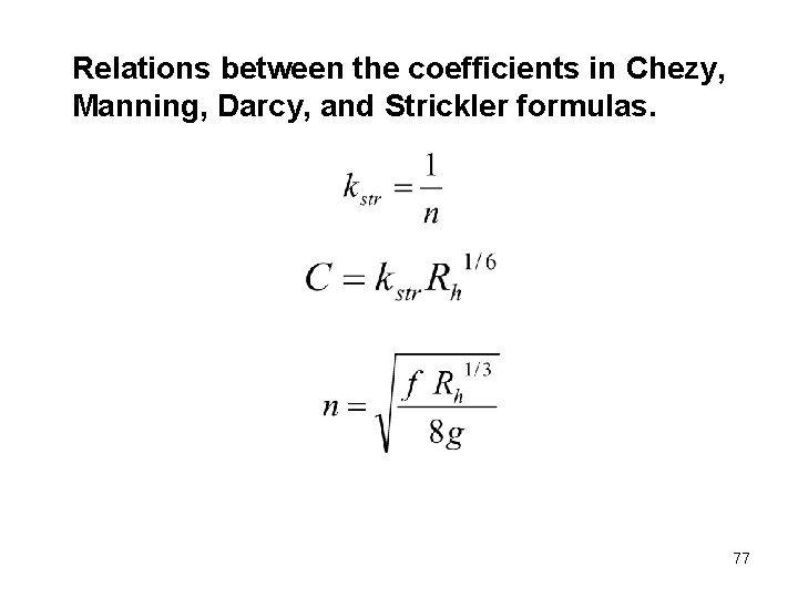 Relations between the coefficients in Chezy, Manning, Darcy, and Strickler formulas. 77 