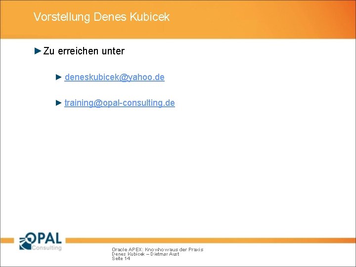 Vorstellung Denes Kubicek ► Zu erreichen unter ► deneskubicek@yahoo. de ► training@opal-consulting. de Oracle