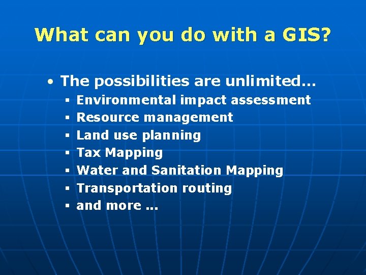 What can you do with a GIS? • The possibilities are unlimited… § §