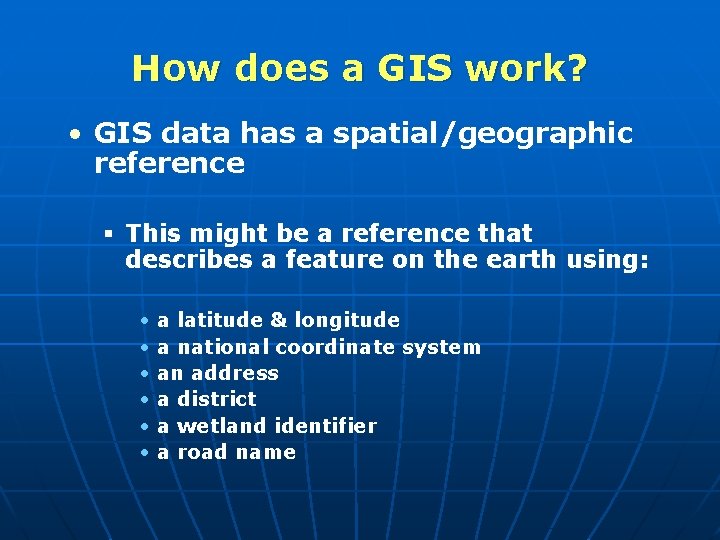 How does a GIS work? • GIS data has a spatial/geographic reference § This