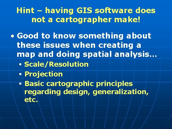 Hint – having GIS software does not a cartographer make! • Good to know