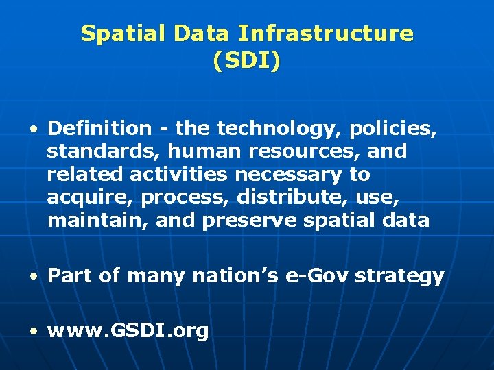 Spatial Data Infrastructure (SDI) • Definition - the technology, policies, standards, human resources, and