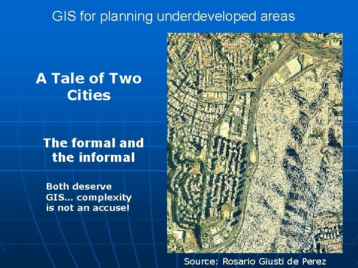 GIS for planning underdeveloped areas A Tale of Two Cities The formal and the