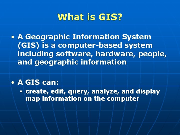What is GIS? • A Geographic Information System (GIS) is a computer-based system including