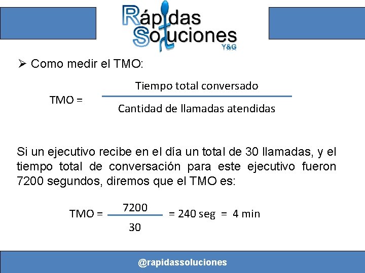 Ø Como medir el TMO: TMO = Tiempo total conversado Cantidad de llamadas atendidas