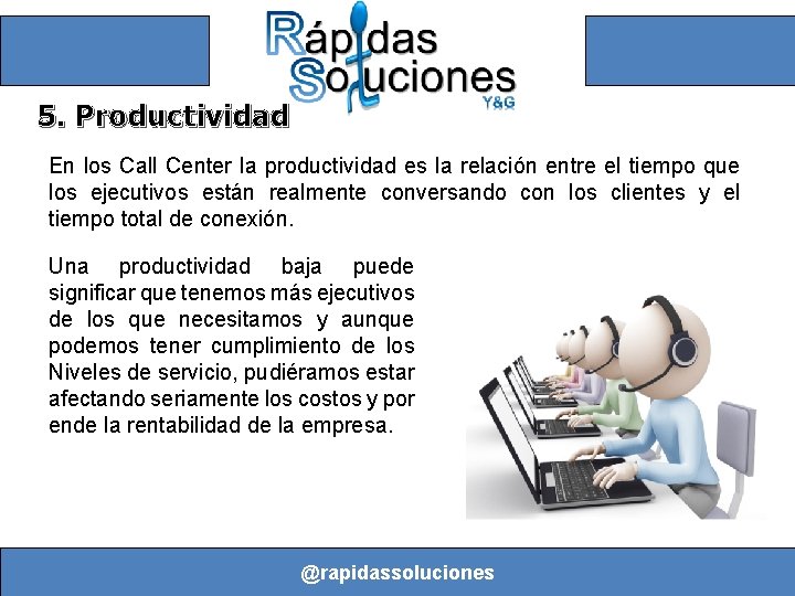 5. Productividad En los Call Center la productividad es la relación entre el tiempo