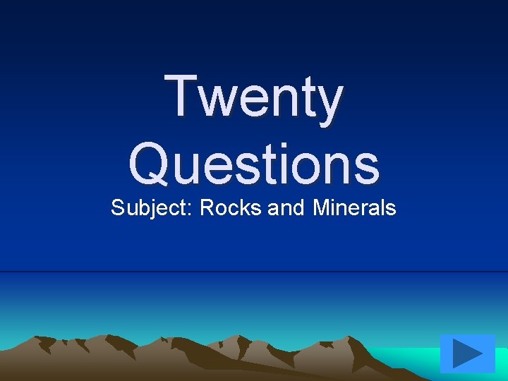 Twenty Questions Subject: Rocks and Minerals 