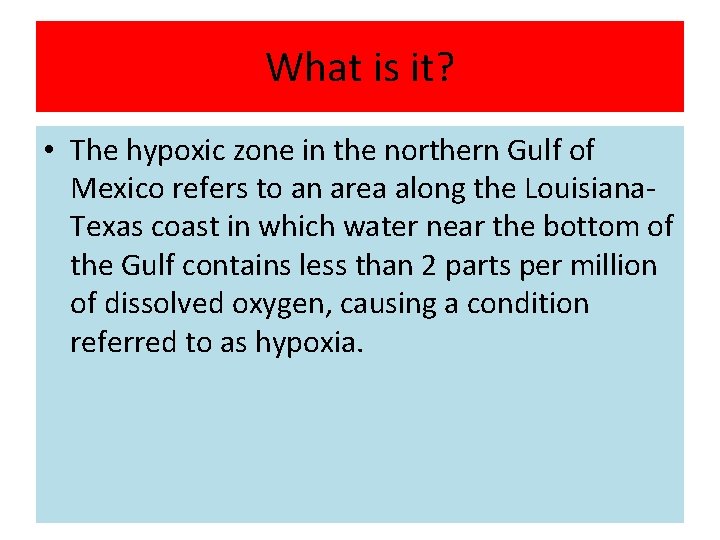 What is it? • The hypoxic zone in the northern Gulf of Mexico refers