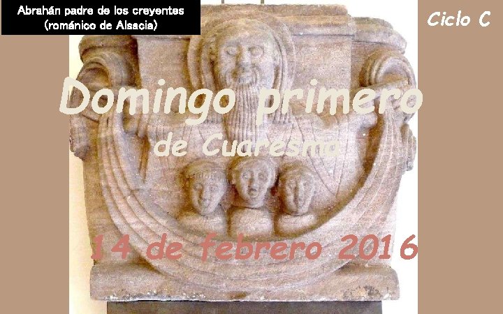 Abrahán padre de los creyentes (románico de Alsacia) Domingo primero de Cuaresma 14 de