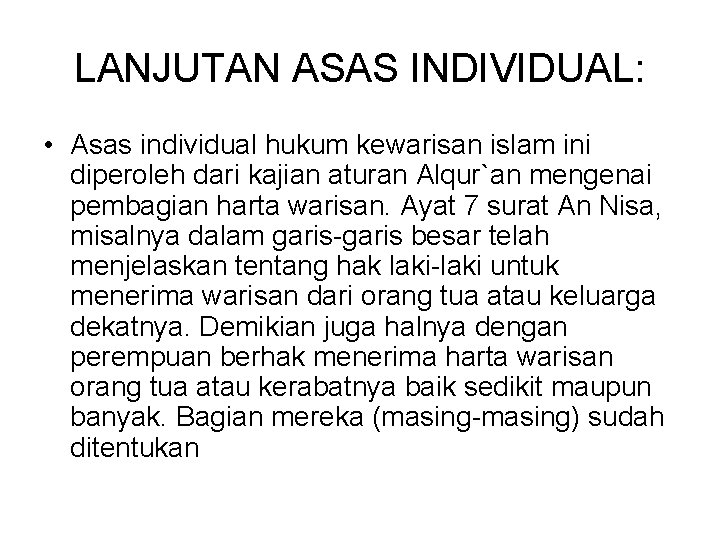 LANJUTAN ASAS INDIVIDUAL: • Asas individual hukum kewarisan islam ini diperoleh dari kajian aturan