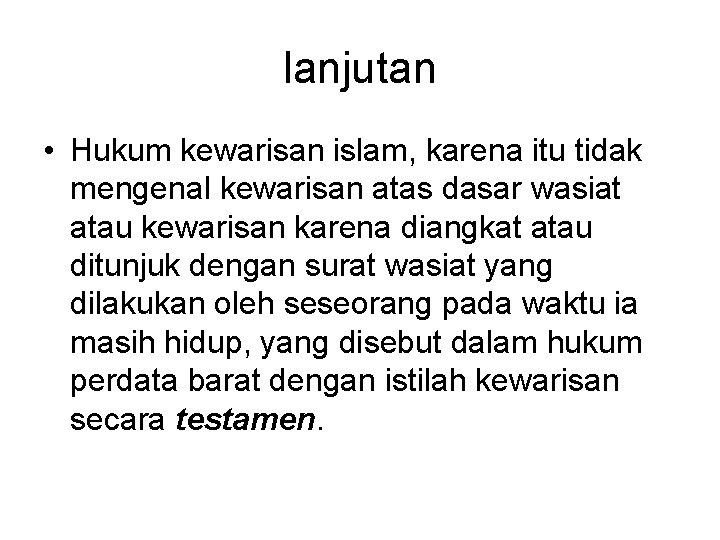 lanjutan • Hukum kewarisan islam, karena itu tidak mengenal kewarisan atas dasar wasiat atau