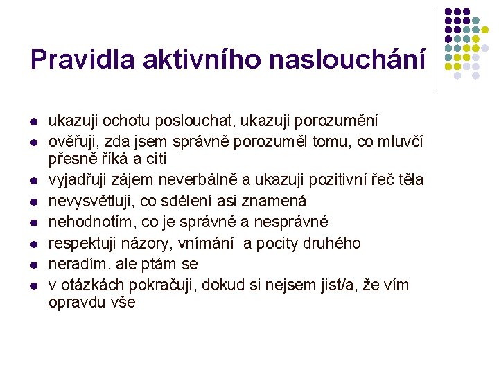 Pravidla aktivního naslouchání l l l l ukazuji ochotu poslouchat, ukazuji porozumění ověřuji, zda