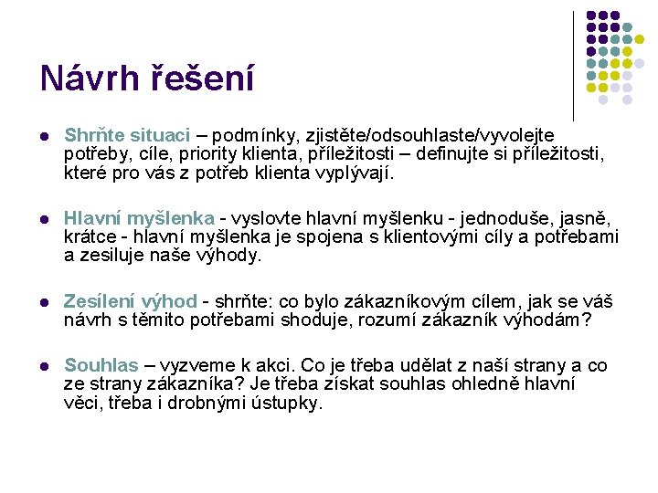 Návrh řešení l Shrňte situaci – podmínky, zjistěte/odsouhlaste/vyvolejte potřeby, cíle, priority klienta, příležitosti –