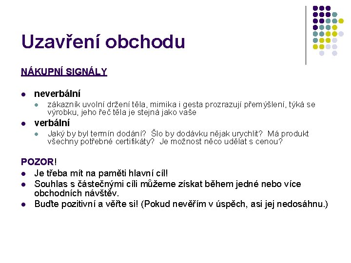 Uzavření obchodu NÁKUPNÍ SIGNÁLY l neverbální l l zákazník uvolní držení těla, mimika i