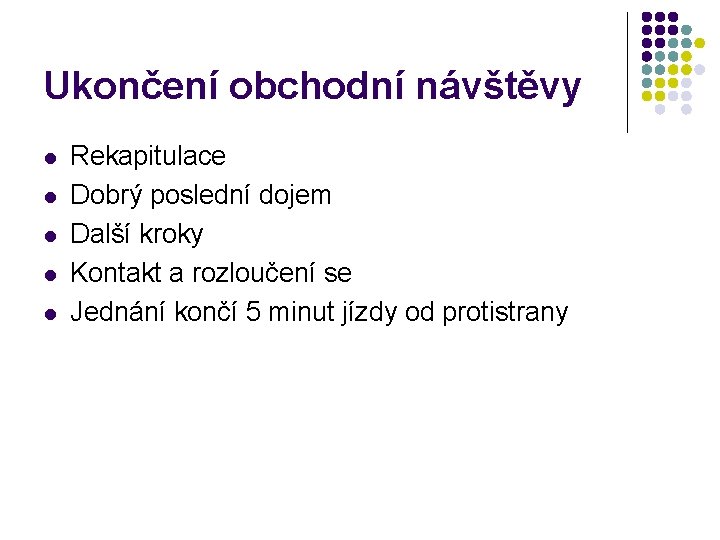 Ukončení obchodní návštěvy l l l Rekapitulace Dobrý poslední dojem Další kroky Kontakt a
