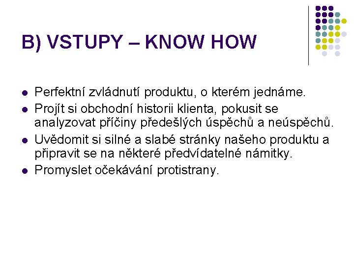 B) VSTUPY – KNOW HOW l l Perfektní zvládnutí produktu, o kterém jednáme. Projít