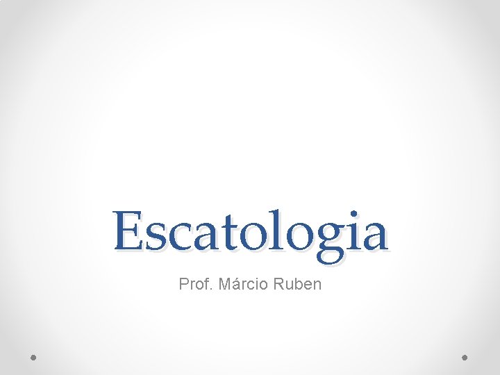 Escatologia Prof. Márcio Ruben 