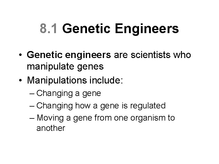 8. 1 Genetic Engineers • Genetic engineers are scientists who manipulate genes • Manipulations