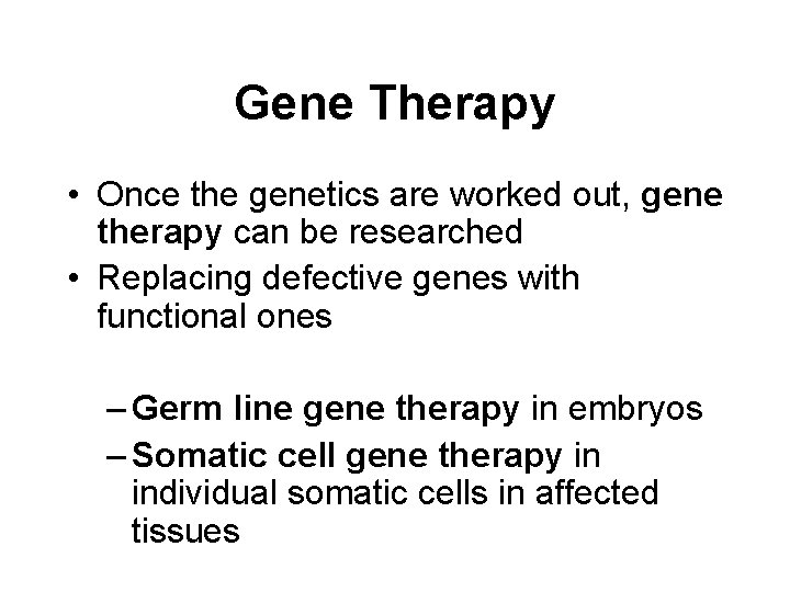 Gene Therapy • Once the genetics are worked out, gene therapy can be researched