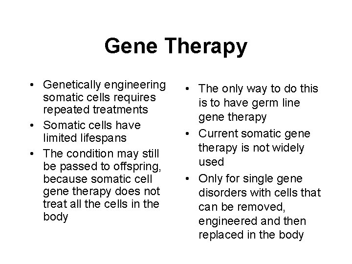 Gene Therapy • Genetically engineering somatic cells requires repeated treatments • Somatic cells have