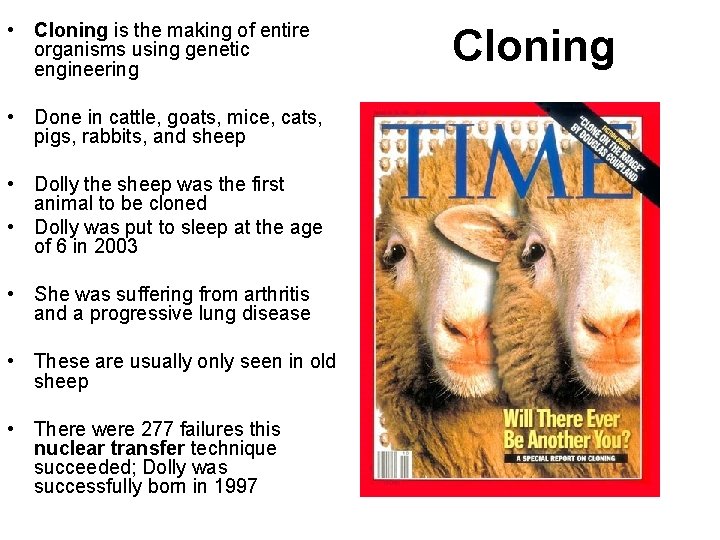  • Cloning is the making of entire organisms using genetic engineering • Done