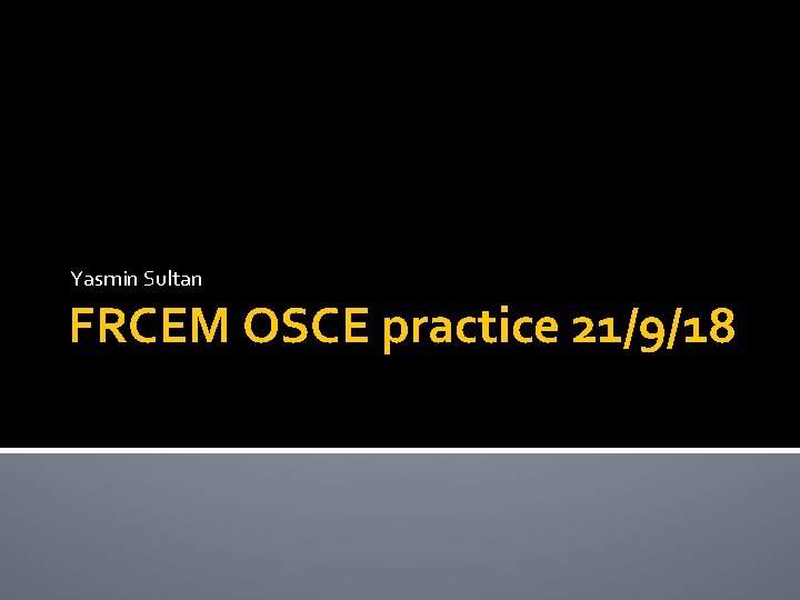 Yasmin Sultan FRCEM OSCE practice 21/9/18 