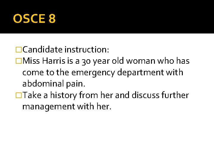 OSCE 8 �Candidate instruction: �Miss Harris is a 30 year old woman who has