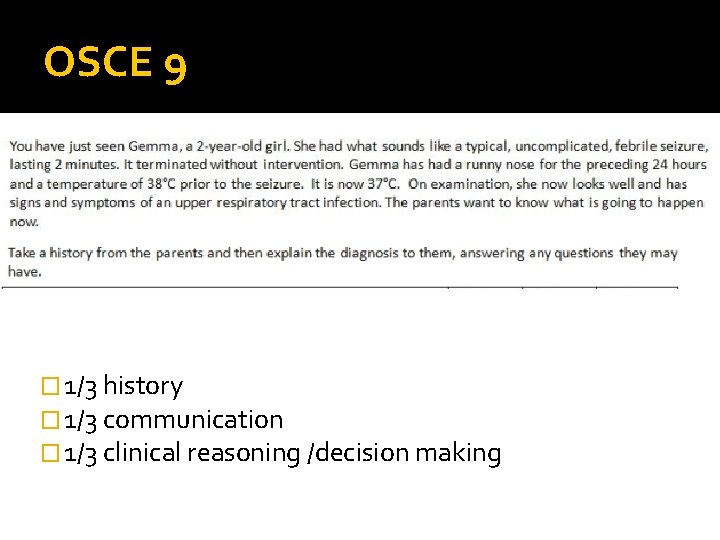 OSCE 9 � 1/3 history � 1/3 communication � 1/3 clinical reasoning /decision making