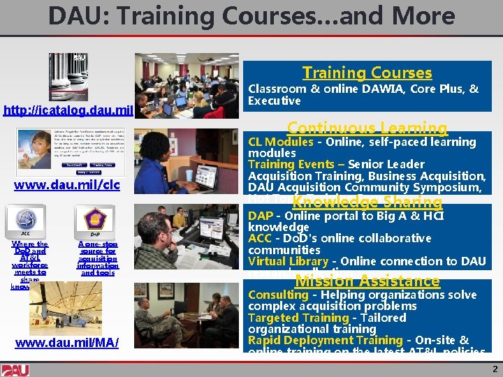 DAU: Training Courses…and More Training Courses http: //icatalog. dau. mil Classroom & online DAWIA,