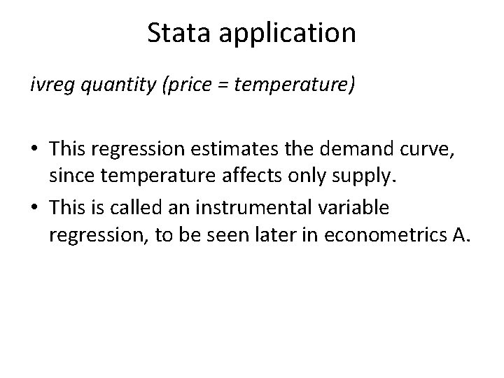 Stata application ivreg quantity (price = temperature) • This regression estimates the demand curve,