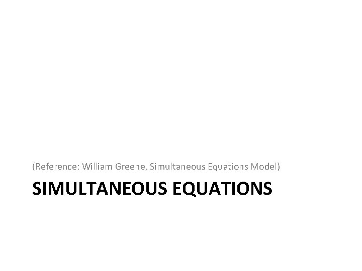 (Reference: William Greene, Simultaneous Equations Model) SIMULTANEOUS EQUATIONS 