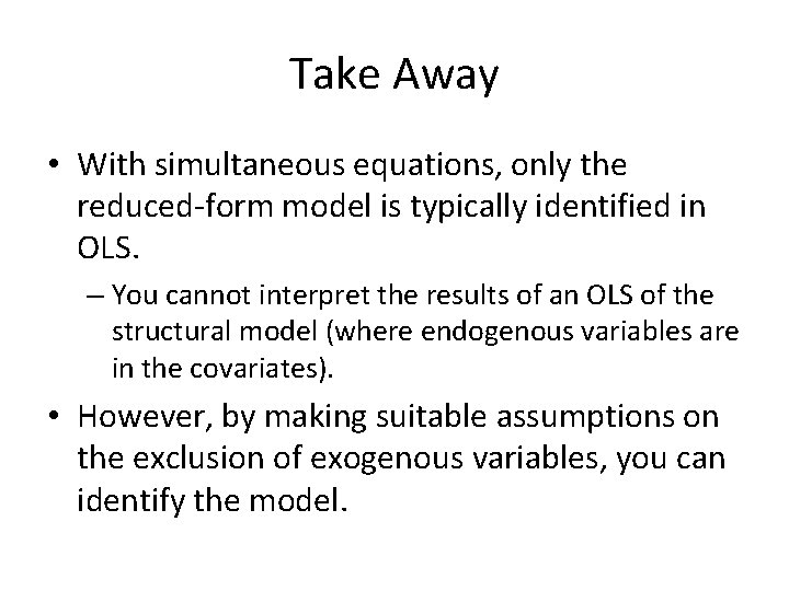 Take Away • With simultaneous equations, only the reduced-form model is typically identified in