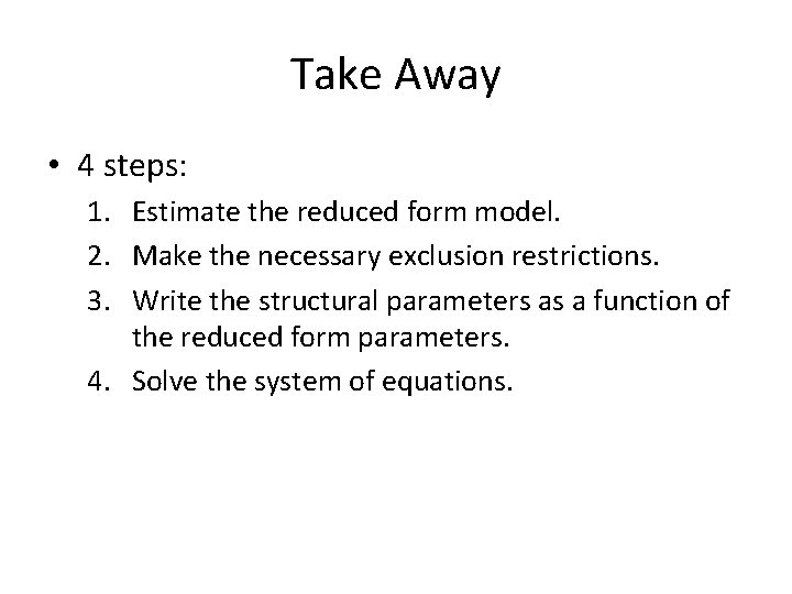 Take Away • 4 steps: 1. Estimate the reduced form model. 2. Make the