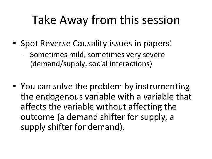 Take Away from this session • Spot Reverse Causality issues in papers! – Sometimes