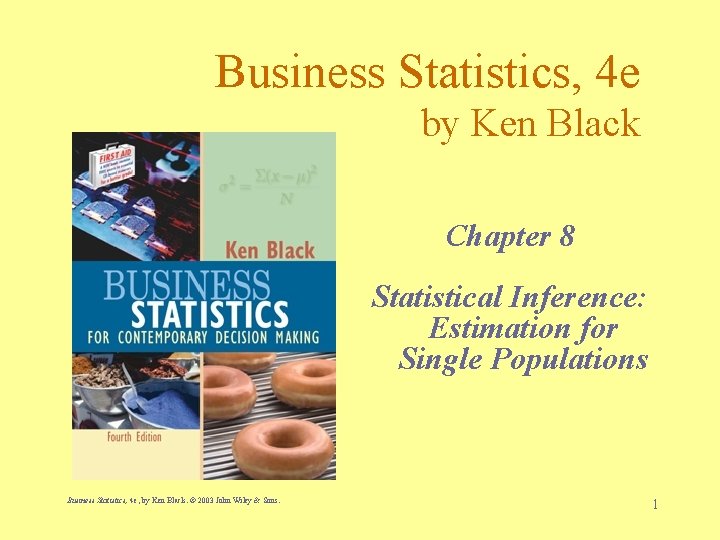 Business Statistics, 4 e by Ken Black Chapter 8 Statistical Inference: Estimation for Single