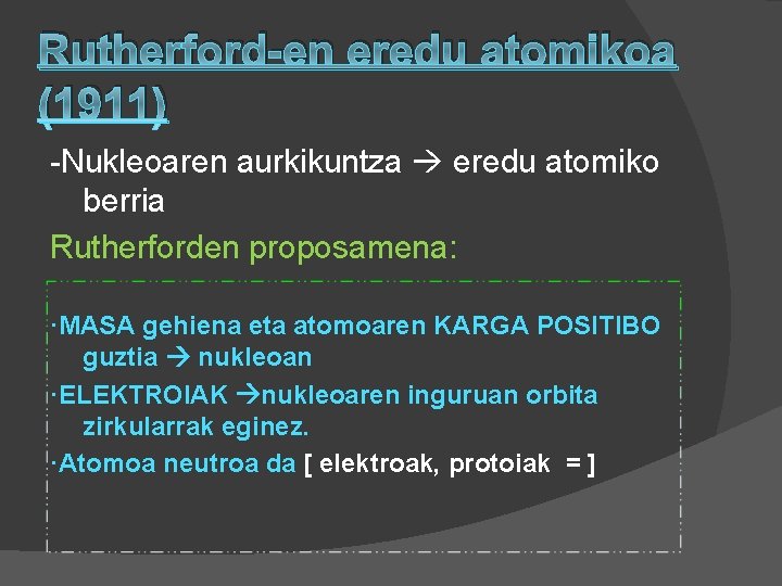 Rutherford-en eredu atomikoa (1911) -Nukleoaren aurkikuntza eredu atomiko berria Rutherforden proposamena: ·MASA gehiena eta