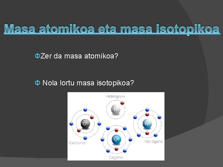 Masa atomikoa eta masa isotopikoa ФZer da masa atomikoa? Ф Nola lortu masa isotopikoa?
